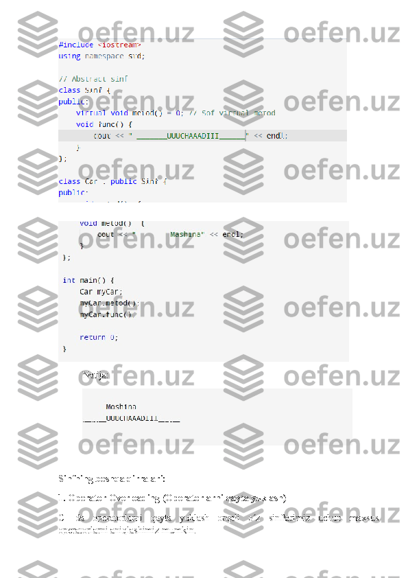 Natija:
Sinfning boshqa qirralari:
1. Operator Overloading (Operatorlarni qayta yuklash)
C++da   operatorlarni   qayta   yuklash   orqali   o z   sinflarimiz   uchun   maxsusʻ
operatorlarni aniqlashimiz mumkin. 