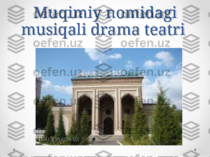 Muqimiy nomidagi Muqimiy nomidagi 
musiqali drama teatri musiqali drama teatri  