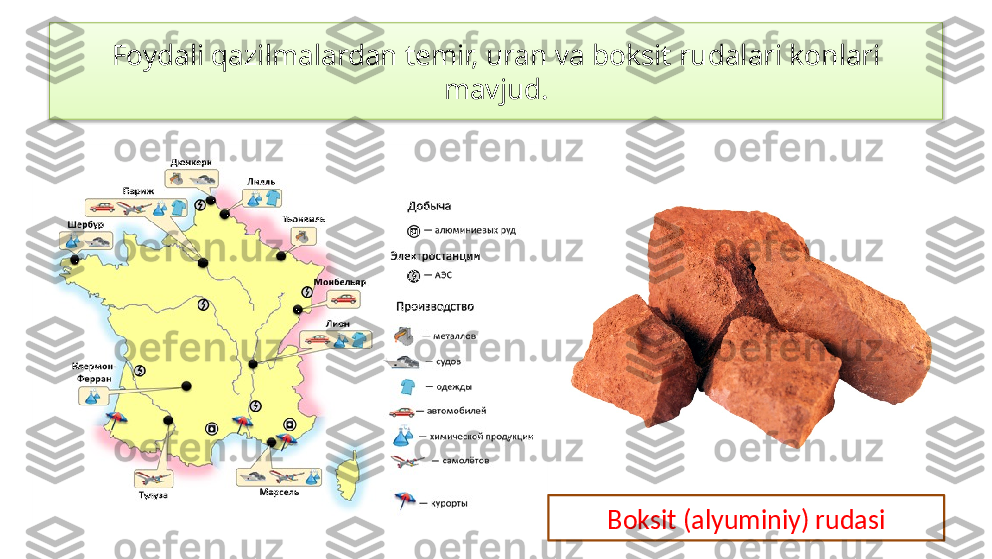 Foydali qazilmalardan temir, uran va boksit rudalari konlari 
mavjud.
Boksit (alyuminiy) rudasi  