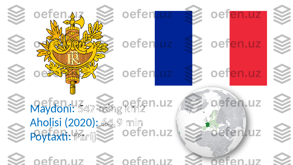 Maydoni:  547  ming km2
Aholisi (2020):   64,9  mln
Poytaxti:   Parij  