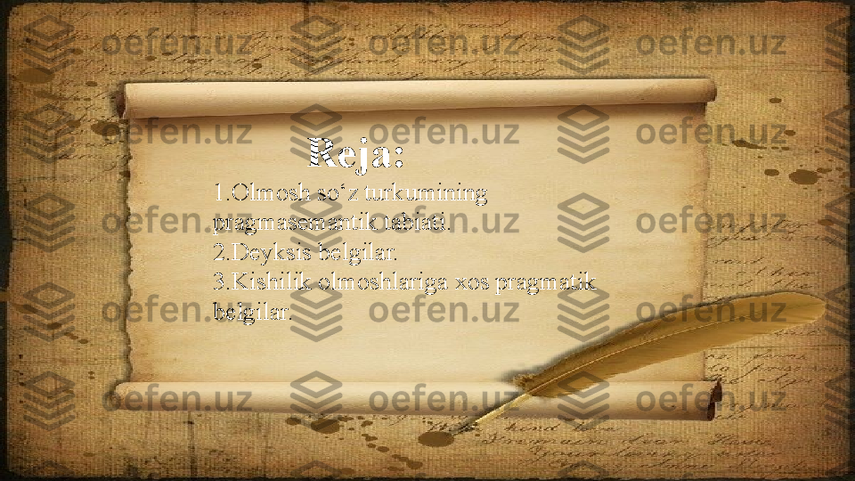                         Reja:
1.Olmosh so‘z turkumining 
pragmasemantik tabiati.
2.Deyksis belgilar.
3.Kishilik olmoshlariga xos pragmatik 
belgilar. 