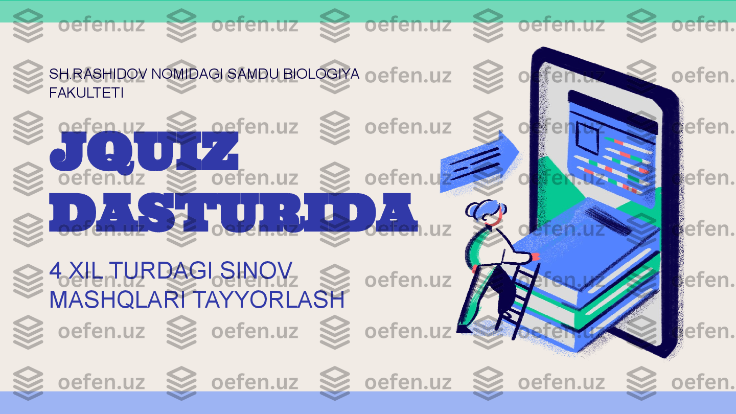 JQUIZ 
DASTURIDA 
4 XIL TURDAGI SINOV 
MASHQLARI TAYYORLASHSH.RASHIDOV NOMIDAGI SAMDU BIOLOGIYA 
FAKULTETI 