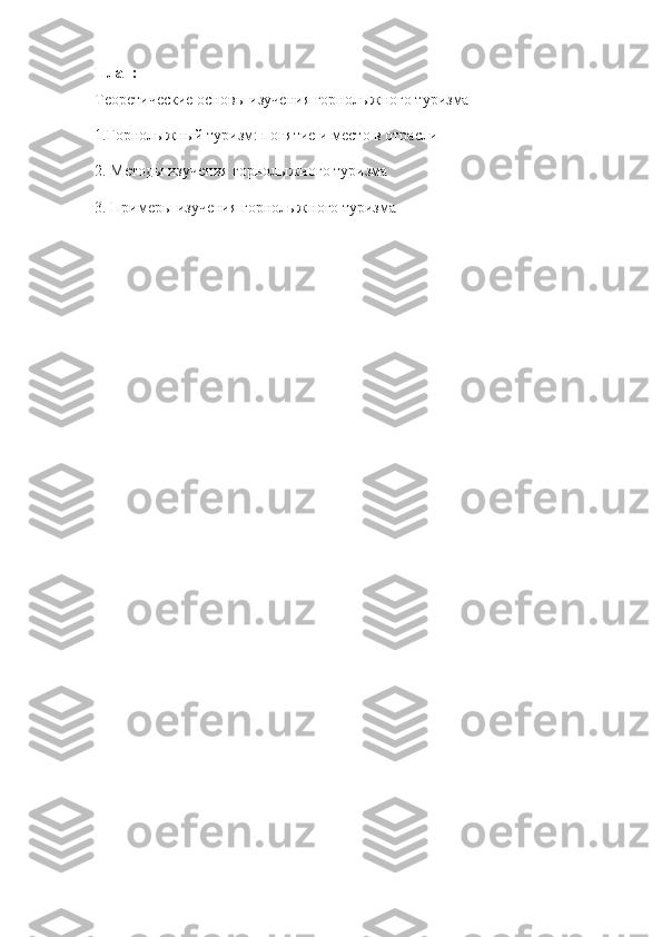 План:
Теоретические основы изучения горнолыжного туризма
1.Горнолыжный туризм: понятие и место в отрасли
2. Методы изучения горнолыжного туризма
3. Примеры изучения горнолыжного туризма 