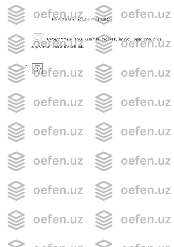                               Interfeys darchasida lineyka asbobi
1.Programmani   ishga   tushirish   knopkasi,   jarayon   bajarilayotganda
belgi o’z ko’rinishini o’zgartiradi.
2. 