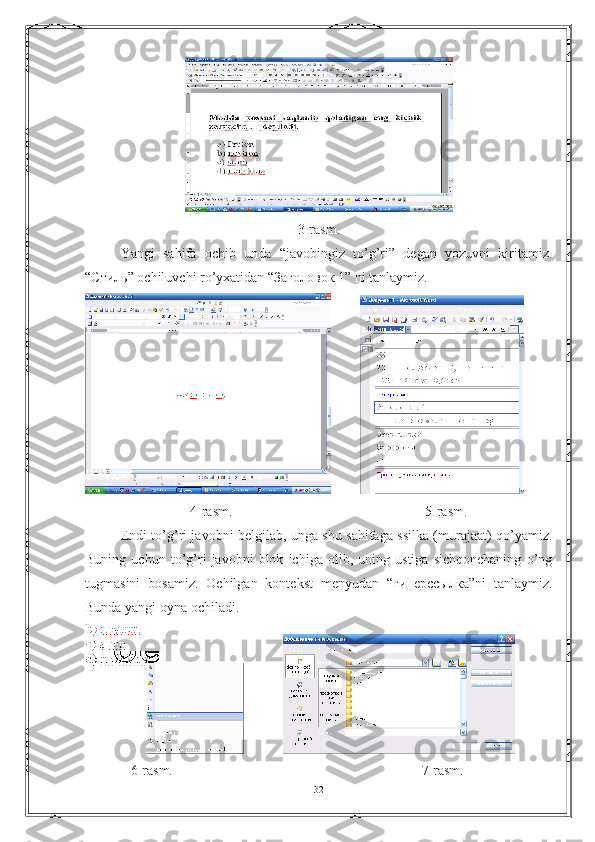 3-rasm.
Yangi   sahifa   ochib   unda   “javobingiz   to’g’ri”   degan   yozuvni   kiritamiz.
“Стиль” ochiluvchi ro’yxatidan “Заголовок 1” ni tanlaymiz.
        
                              4-rasm.                                                       5-rasm.
Endi to’g’ri javobni belgilab, unga shu sahifaga ssilka (murajaat) qo’yamiz.
Buning   uchun   to’g’ri   javobni   blok   ichiga   olib,   uning   ustiga   sichqonchaning   o’ng
tugmasini   bosamiz.   Ochilgan   kontekst   menyudan   “гиперссылка”ni   tanlaymiz.
Bunda yangi oyna ochiladi.
           
             6-rasm.                                                                       7-rasm.
32 