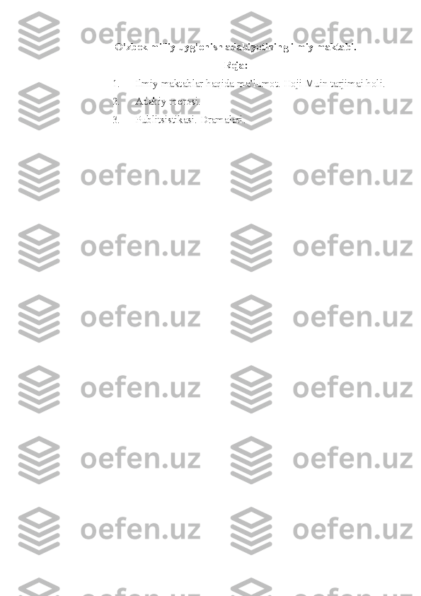 O’zbek milliy uyg’onish adabiyotining ilmiy maktabi.
Reja:
1. Ilmiy maktablar haqida ma’lumot. Hoji Muin tarjimai holi.
2. Adabiy merosi.
3. Publitsistikasi. Dramalari.
  