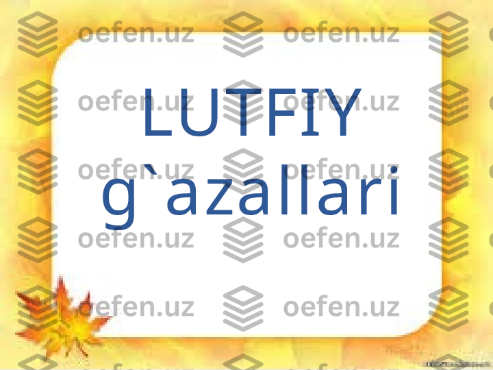 LUTFIY  
g` azallari 