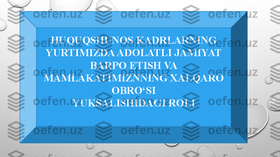 HUQUQSHUNOS KADRLARNING 
YURTIMIZDA ADOLATLI JAMIYAT
BARPO ETISH VA 
MAMLAKATIMIZNNING XALQARO 
OBRO‘SI
YUKSALISHIDAGI ROLI 