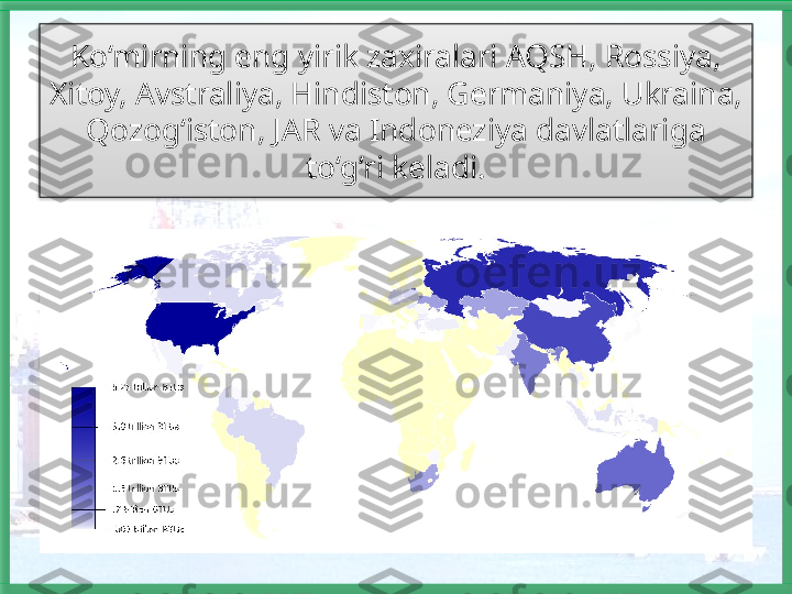 Ko‘mirning eng yirik zaxiralari AQSH, Rossiya, 
Xitoy, Avstraliya, Hindiston, Germaniya, Ukraina, 
Qozog‘iston, JAR va Indoneziya davlatlariga 
to‘g‘ri keladi.   