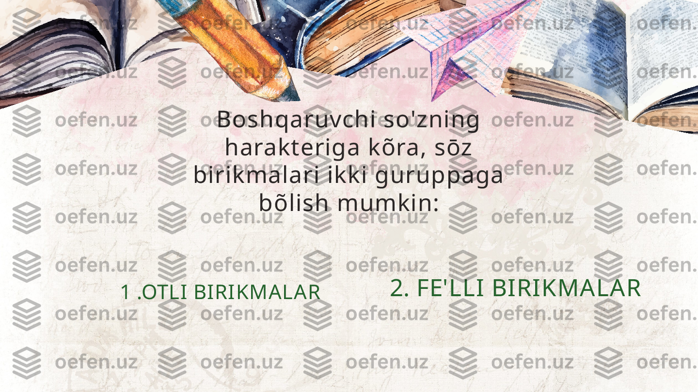 Boshqaruvchi so'zning 
harakteriga kõra, sōz 
birikmalari ikki guruppaga 
bõlish mumkin:
1 .OTLI BIRIKMALAR  2. FE'LLI BIRIKMA LA R  