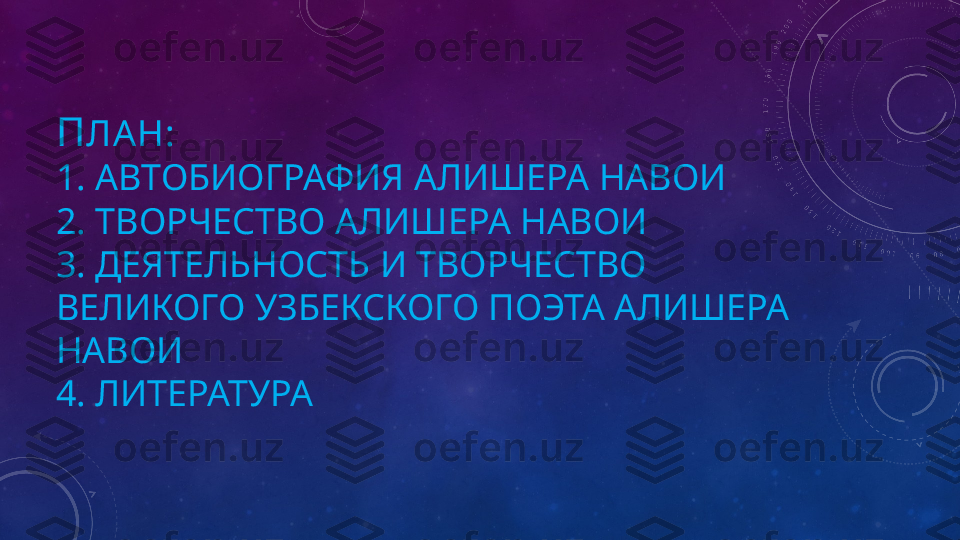 П ЛАН:
1. АВТОБИОГРАФИЯ АЛИШЕРА НАВОИ
2. ТВОРЧЕСТВО АЛИШЕРА НАВОИ
3. ДЕЯТЕЛЬНОСТЬ И ТВОРЧЕСТВО 
ВЕЛИКОГО УЗБЕКСКОГО ПОЭТА АЛИШЕРА 
НАВОИ
4. ЛИТЕРАТУРА 