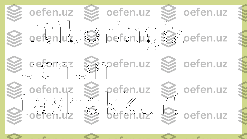 E’t iboringiz 
uchun 
t ashak k ur! 