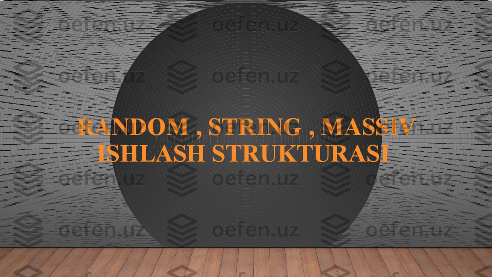 RANDOM , STRING , MASSIV 
ISHLASH STRUKTURASI   