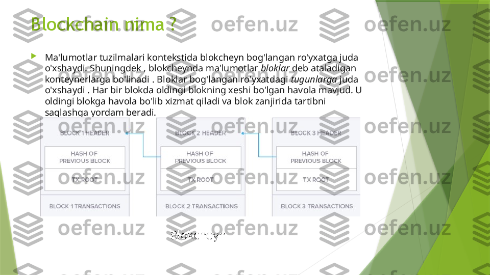 Blockchain nima ?

Ma'lumotlar tuzilmalari kontekstida blokcheyn bog'langan ro'yxatga juda 
o'xshaydi. Shuningdek , blokcheynda ma'lumotlar  bloklar  deb ataladigan 
konteynerlarga bo'linadi . Bloklar bog'langan ro'yxatdagi  tugunlarga  juda 
o'xshaydi . Har bir blokda oldingi blokning xeshi bo'lgan havola mavjud. U 
oldingi blokga havola bo'lib xizmat qiladi va blok zanjirida tartibni 
saqlashga yordam beradi.
Blokcheyn                  