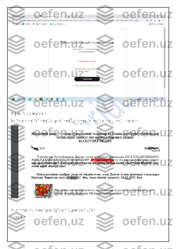 My.soliq.uz saytdan 
Soliqdan  qarizi mavjud yoki mavjud emaslik haqida malumot 1-qadam
Kuchmas mulk va ey solig’idan ruyxatdan utish
1-qadam  