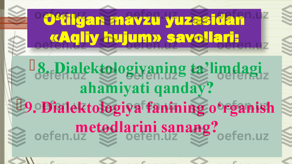 O‘tilgan mavzu yuzasidan 
«Aqliy hujum»  savollari :

8. Dialektologiyaning ta’limdagi 
ahamiyati qanday?

9. Dialektologiya fanining o‘rganish 
metodlarini sanang?               