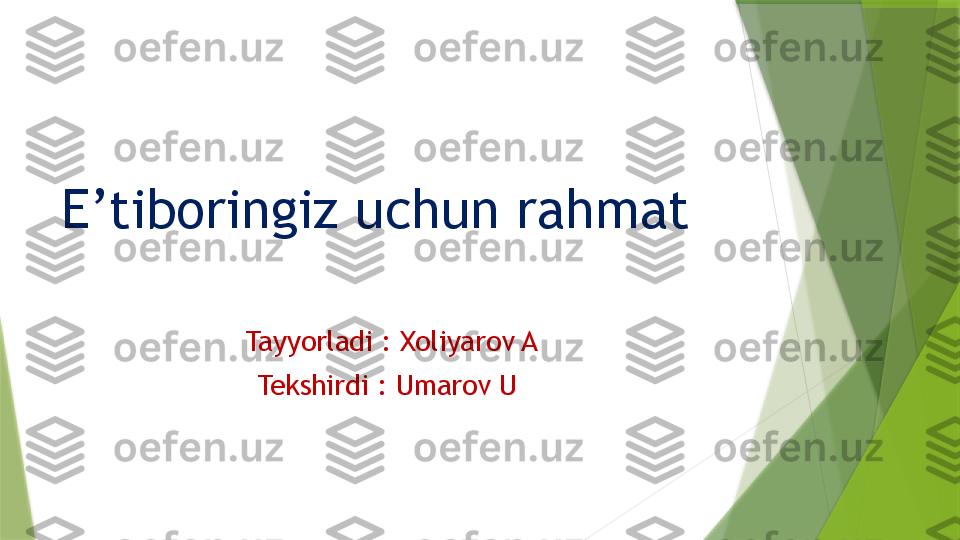 E’tiboringiz uchun rahmat  
Tayyorladi : Xoliyarov A
Tekshirdi : Umarov U                  