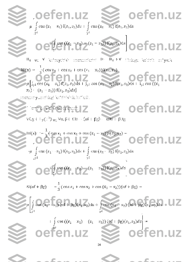   va     ko‘paytirish   operatorlarini     ifodaga   keltirib   qo‘ysak
operator yuqoridagi ko‘rinishda bo‘ladi.
1-lemma. H-chiziqli operator.
 va 
34 