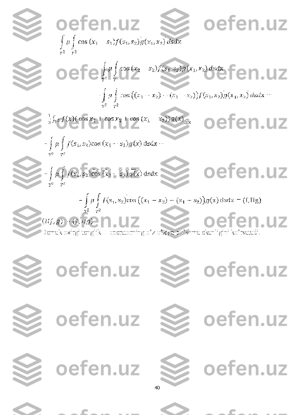 =- dx-
Demak oxirgi tenglik H operatorning o’z-o’ziga qo’shma ekanligini ko’rsatadi.
40 