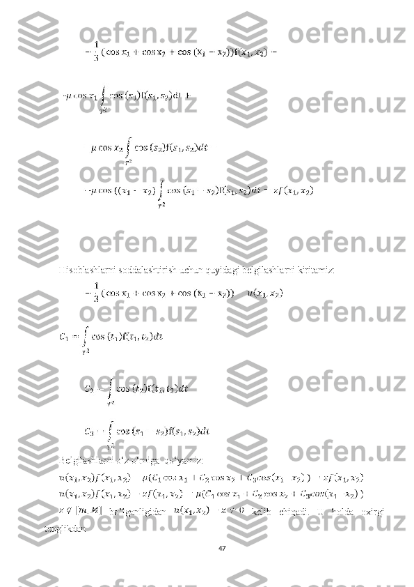 Hisoblashlarni soddalashtirish uchun quyidagi belgilashlarni kiritamiz:
Belgilashlarni o‘z o‘rniga  qo‘yamiz:
  bo’lganligidan     kelib   chiqadi.   U   holda   oxirgi
tenglikdan 
47 