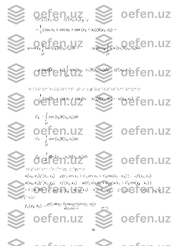  yoki
Hisoblashlarni soddalashtirish uchun quyidagi belgilashlarni kiritamiz:
Belgilashlarni o‘z o‘rniga  qo‘yamiz:
  bo’lganligidan     kelib   chiqadi.   U   holda   oxirgi
tenglikdan 
      (*1)
50 