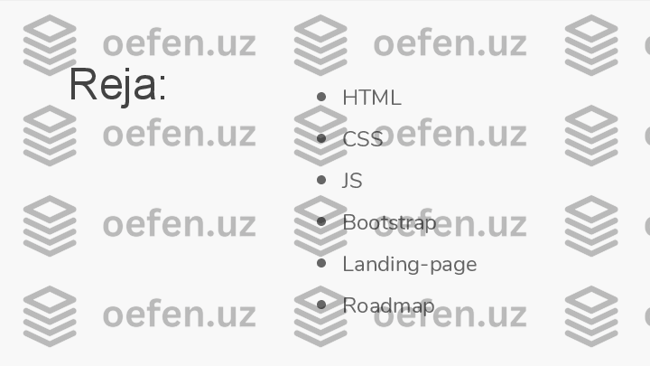Reja:
●
HTML
●
CSS
●
JS
●
Bootstrap
●
Landing-page
●
Roadmap 