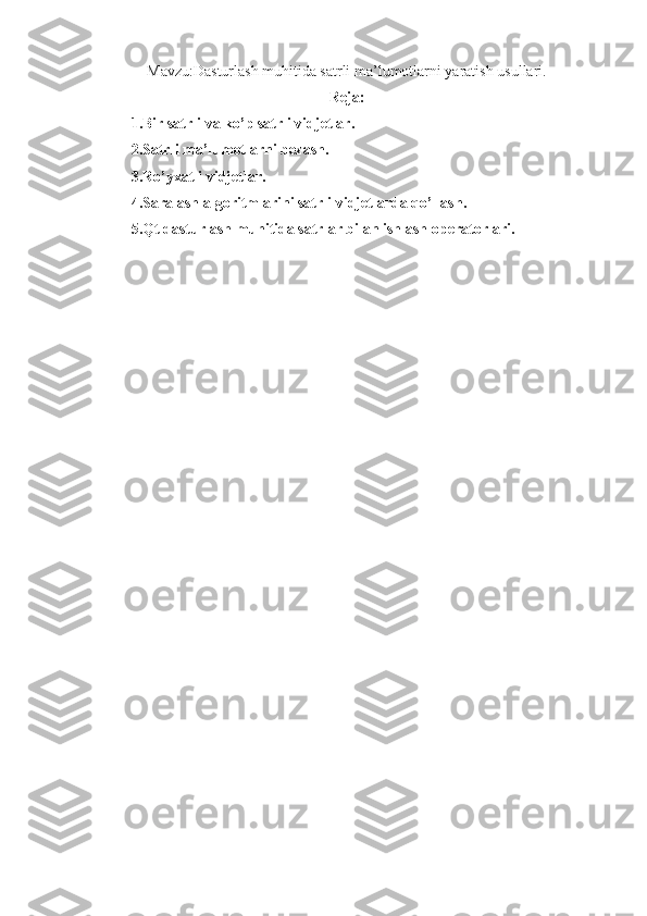 Mavzu: Dasturlash muhitida satrli ma’lumotlarni yaratish usullari.
Reja:
1.Bir satrli va ko’p satrli vidjetlar. 
2.Satrli ma’lumotlarni bezash. 
3.Ro’yxatli vidjetlar.
4.Saralash algoritmlarini satrli vidjetlarda qo’llash. 
5.Qt dasturlash muhitida satrlar bilan ishlash operatorlari.
  