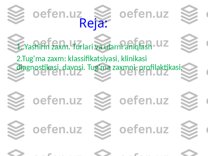                     Reja:
1. Yashirin zaxm. Turlari va ularni aniqlash
2.Tug'ma zaxm: klassifikatsiyasi, klinikasi 
diagnostikasi, davosi. Tug'ma zaxmni  profilaktikasi. 