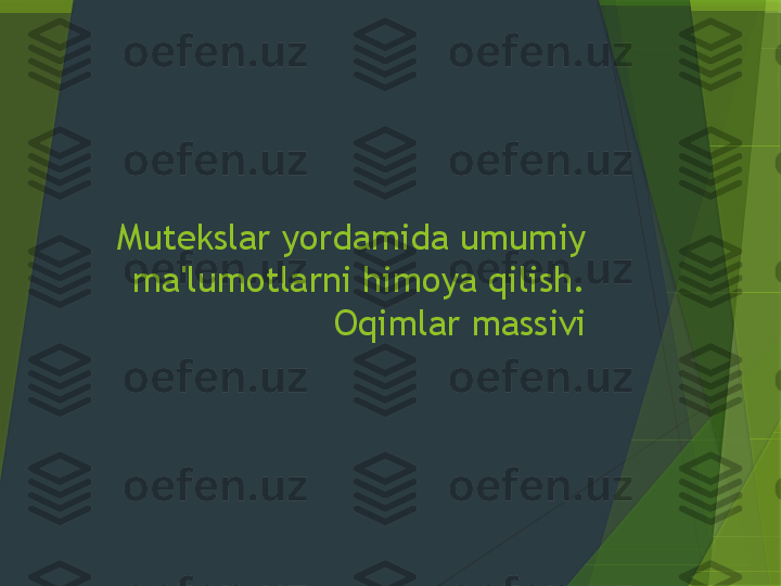 Mutekslar yordamida umumiy 
ma'lumotlarni himoya qilish. 
Oqimlar massivi                 