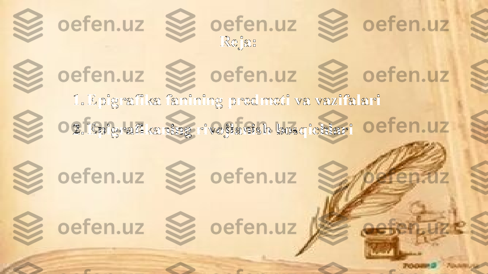 Reja:
1. Epigrafika fanining predmeti va vazifalari
2. Epigrafikaning rivojlanish bosqichlar i 