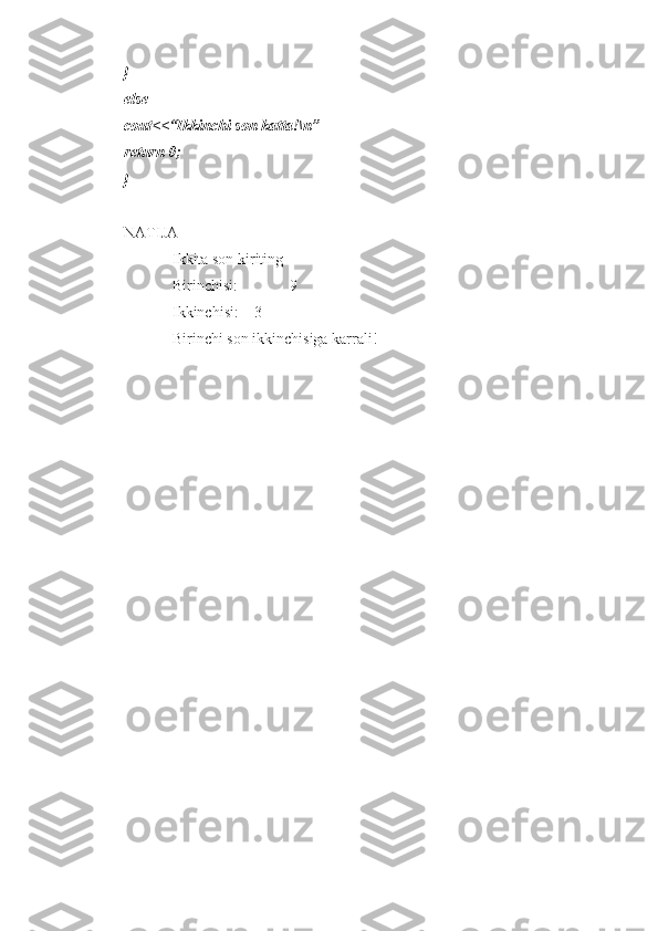 }
else 
cout<<“Ikkinchi son katta!\n”
return 0;
}
NATIJA 
Ikkita son kiriting
Birinchisi: 9
Ikkinchisi:    3
Birinchi son ikkinchisiga karrali! 
