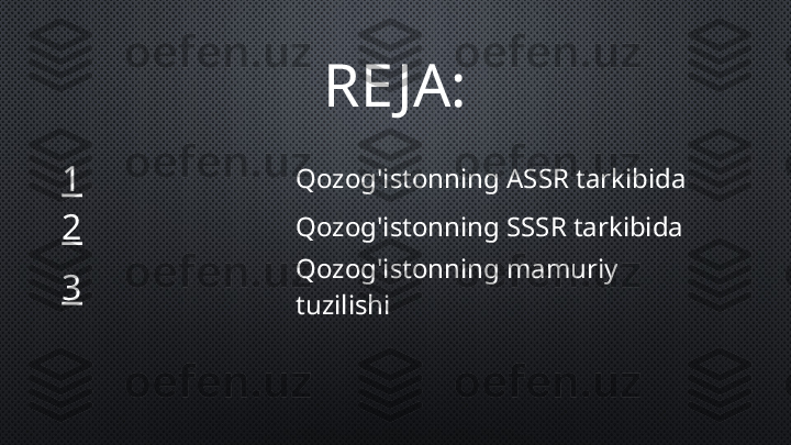 RE JA:
1 Qozog'istonning ASSR tarkibida
2 Qozog'istonning SSSR tarkibida
3 Qozog'istonning mamuriy 
tuzilishi 