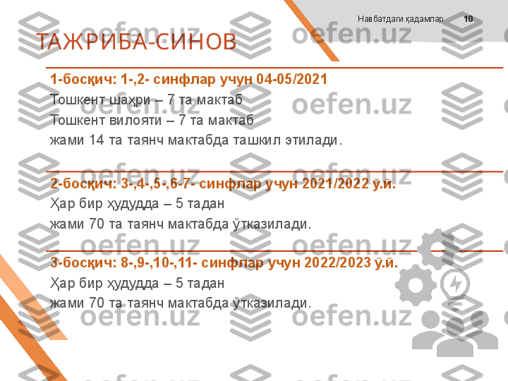 ТА Ж РИБА-СИНОВ
1-босқич: 1-,2- синфлар учун 04-05/2021  
Тошкент шаҳри – 7 та мактаб
Тошкент вилояти – 7 та мактаб
жами 14 та таянч мактабда ташкил этилади.
2-босқич: 3-,4-,5-,6-7- синфлар учун 2021/2022 ў.й. 
Ҳар бир ҳудудда – 5 тадан 
жами 70 та таянч мактабда ўтказилади.
3-босқич: 8-,9-,10-,11- синфлар учун 2022/2023 ў.й. 
Ҳар бир ҳудудда – 5 тадан 
жами 70 та таянч мактабда ўтказилади. Навбатдаги қадамлар 10 