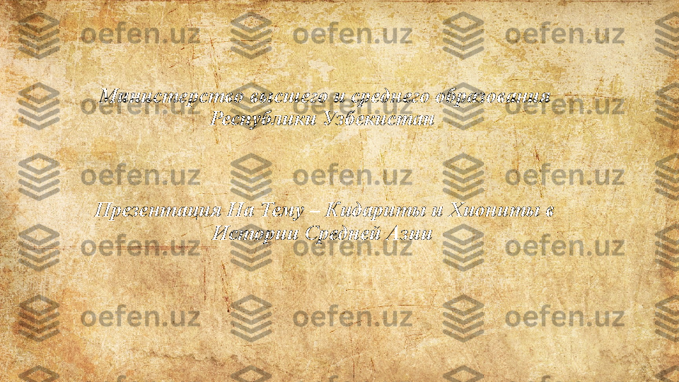 Министерство высшего и среднего образования 
Республики Узбекистан 
 
Презентация На Тему – Кидариты и Хиониты в 
Истории Средней Азии 
 
 
  