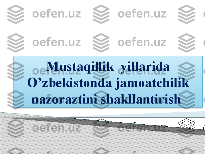 Mustaqillik  yillarida 
O’zbekistonda jamoatchilik 
nazoraztini shakllantirish       