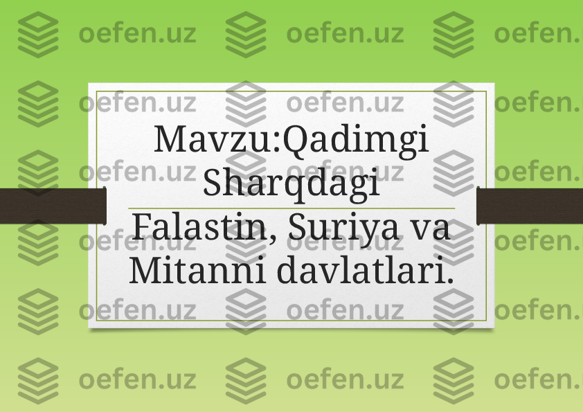 Mavzu:Qadimgi 
Sharqdagi 
Falastin, Suriya va 
Mitanni davlatlari. 