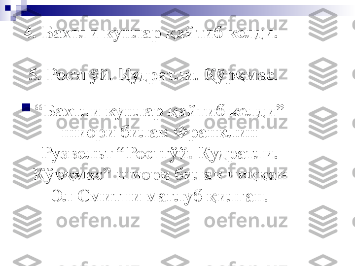 4. Бахтли кунлар қайтиб келди.  
5. Ростгўй. Қудратли. Қўрқмас.

“ Бахтли кунлар қайтиб келди” 
шиори билан Франклин 
Рузвельт “Ростгўй. Қудратли. 
Қўрқмас” шиори билан чиққан 
Эл Смитни мағлуб қилган. 