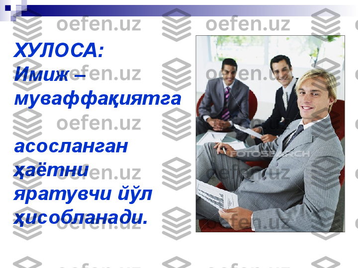 ХУЛОСА: 
Имиж – 
муваффақиятга 
асосланган 
ҳаётни 
яратувчи йўл 
ҳисобланади.   