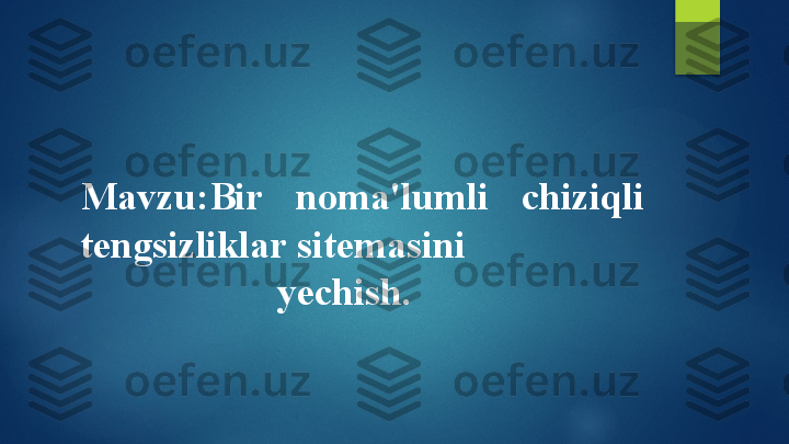 Mavzu:Bir     noma'lumli    chiziqli  
tengsizliklar   sitemasini
yechish.   