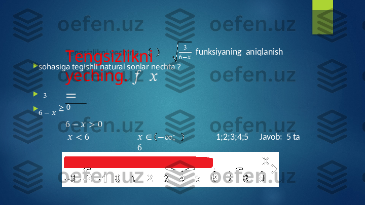 T e n g s i z l i kni  
y eching.   ??????    ??????
=
sohasiga   tegishli   natural  sonlar   nechta   ?

3

6   −   ??????   ≥   0 3
6 − ?????? funksiyaning   aniqlanish
6   −   ??????   >   0
??????   <   6 ??????   ∈ − ∞ ;  
6 1;2;3;4;5 Javob:   5   ta   