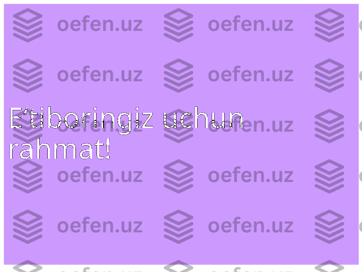 E ‘ tiboringiz uchun 
rahmat! 