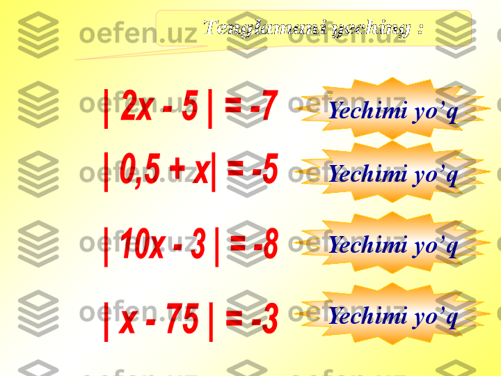 Tenglamani yeching  :
Yechimi yo’q
Yechimi yo’q
Yechimi yo’q
Yechimi yo’q 