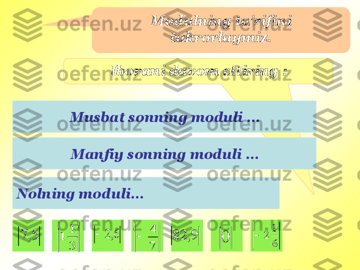 Modulning ta’rifini 
takrorlaymiz .
Iborani davom ettiring  :
Musbat sonning moduli  …
Manfiy sonning moduli  …
Nolning moduli …5,	7	
3
1	
1	6,	2		
7
4	
	9,	82	
6
1	
2		0 