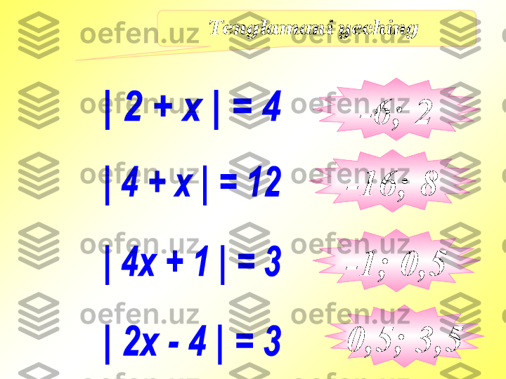 Tenglamani yeching 
-6; 2
-16; 8
-1; 0,5
0,5; 3,5 