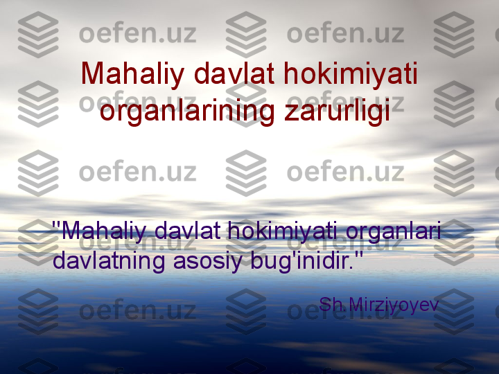 "Mahaliy davlat hokimiyati organlari 
davlatning asosiy bug'inidir." Mahaliy davlat hokimiyati 
organlarining zarurligi 
Sh.Mirziyoyev 