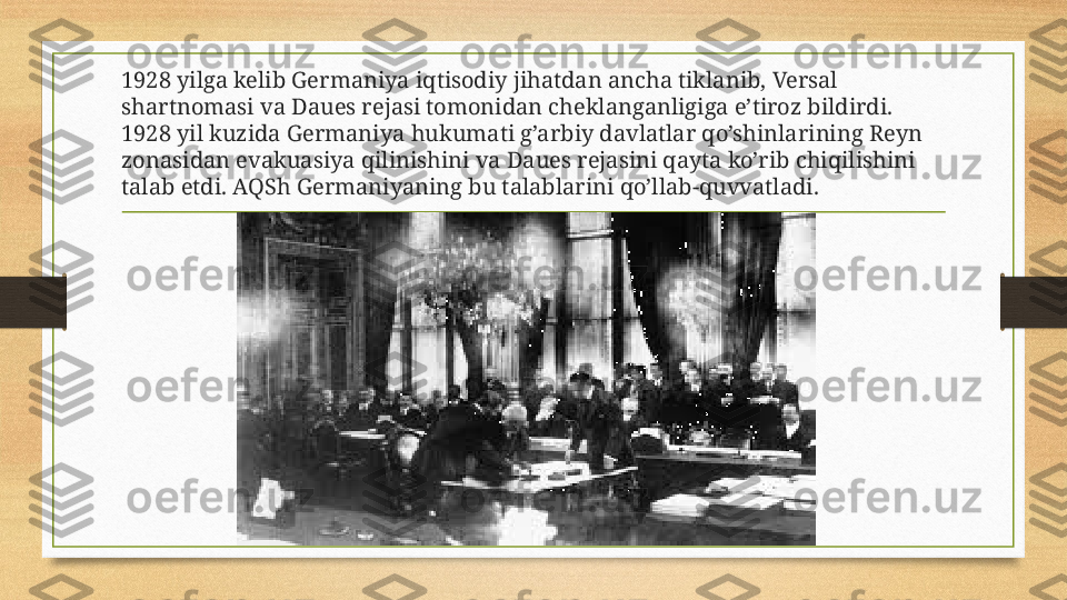 1928 yilga kelib Germaniya iqtisodiy jihatdan ancha tiklanib, Versal 
shartnomasi va Daues rejasi tomonidan cheklanganligiga e’tiroz bildirdi. 
1928 yil kuzida Germaniya hukumati g’arbiy davlatlar qo’shinlarining Reyn 
zonasidan evakuasiya qilinishini va Daues rejasini qayta ko’rib chiqilishini 
talab etdi. AQSh Germaniyaning bu talablarini qo’llab-quvvatladi. 