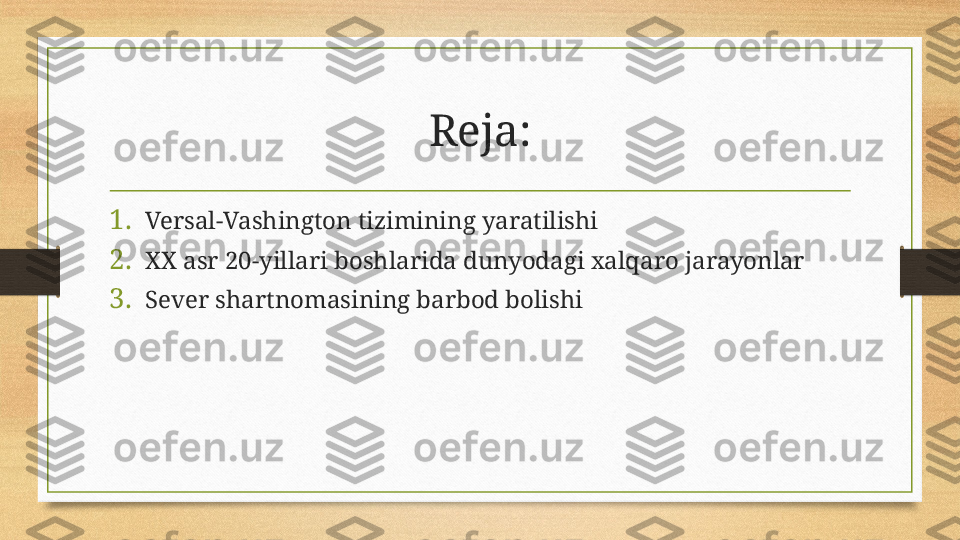 Reja:
1. Versal-Vashington tizimining yaratilishi
2. XX asr 20-yillari boshlarida dunyodagi xalqaro jarayonlar
3. Sever shartnomasining barbod bolishi 