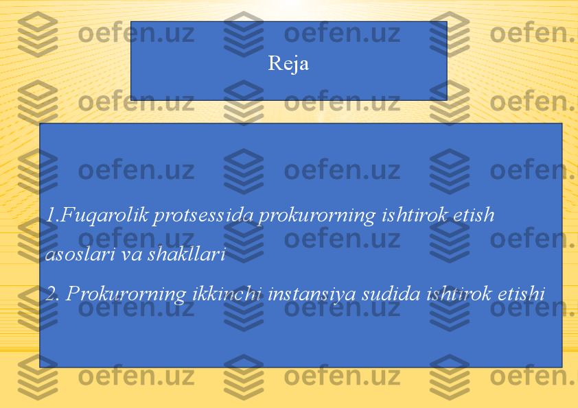 Reja
1. Fuqarolik protsessida prokurorning ishtirok etish 
asoslari va shakllari
2. Prokurorning ikkinchi instansiya sudida ishtirok etishi 