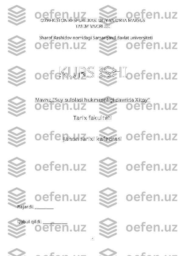 O ‘ZBEKISTON RESPUBLIKASI   OLIY VA O‘RTA MAXSUS 
TA’LIM VAZIRLIGI  
Sharof Rashidov nomidagi Samarqand davlat universiteti
KURS ISHI
Mavzu:     “ Suy  sulolasi huk mronligi dav rida X it oy ”   
Tarix fak ult et i  
J ahon t arixi k afedrasi
                                              
Bajardi :  __________
Qabul qildi:  _____________
1 