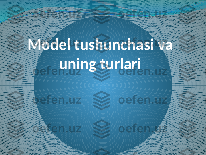 Model tushunchasi va 
uning turlari 